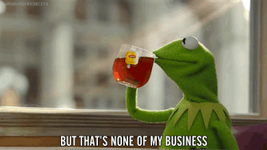 Gif of Kermit the Frog drinking tea with the caption "But that's none of my business"