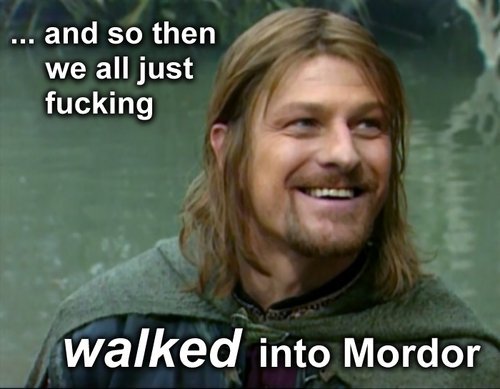 walks into mordor. simply walk into Mordor.