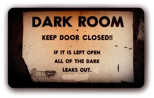 DARKROOM: KEEP DOOR CLOSED!! IF IT IS LEFT OPEN ALL OF THE DARK LEAKS OUT