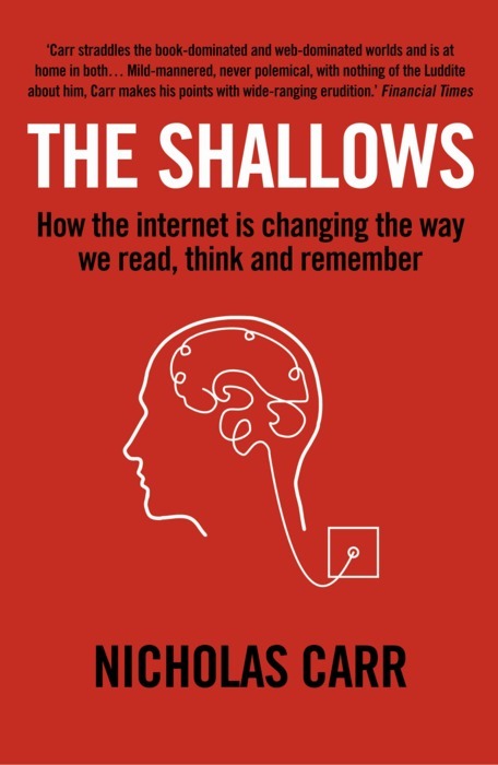 Nicholas Carr - "The Shallows: How the Internet is Changing the Way We Think, Read and Remember"