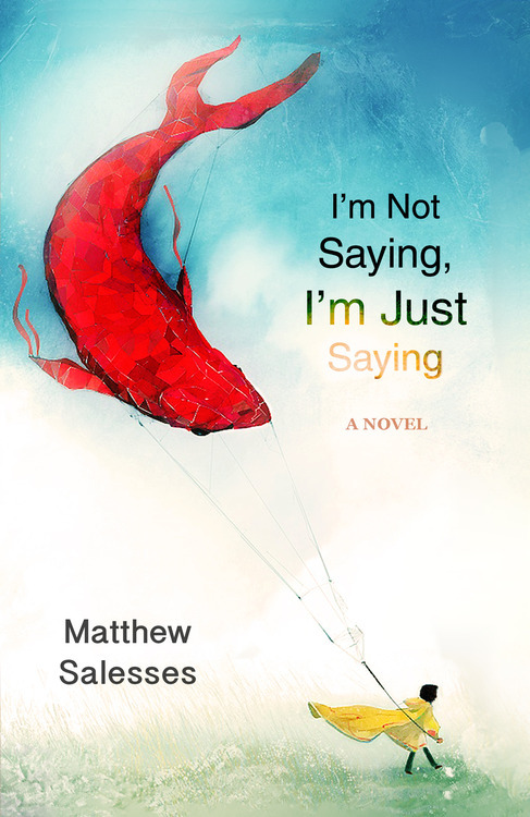 I'M NOT SAYING, I'M JUST SAYING by Matthew Salesses