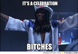 Its a celebration bitches